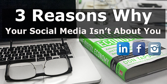 3 Reasons Why Your Social Media Isn't About You